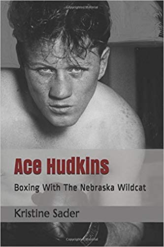Ace Hudkins: Boxing With The Nebraska Wildcat by Kristine Sader – Boxing Book Review
