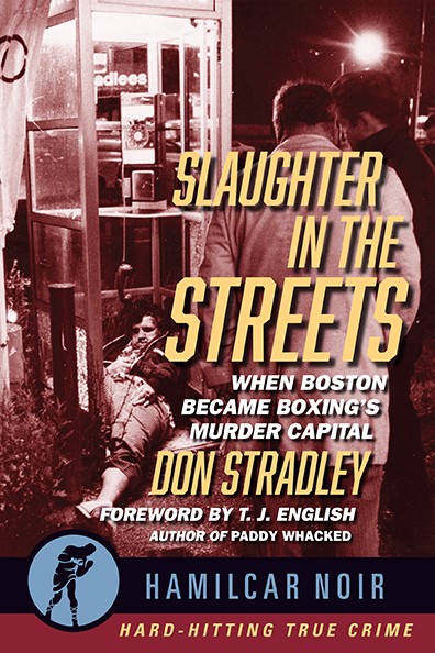 Slaughter in the Streets: When Boston Became Boxing’s Murder Capital by Don Stradley – Book Review