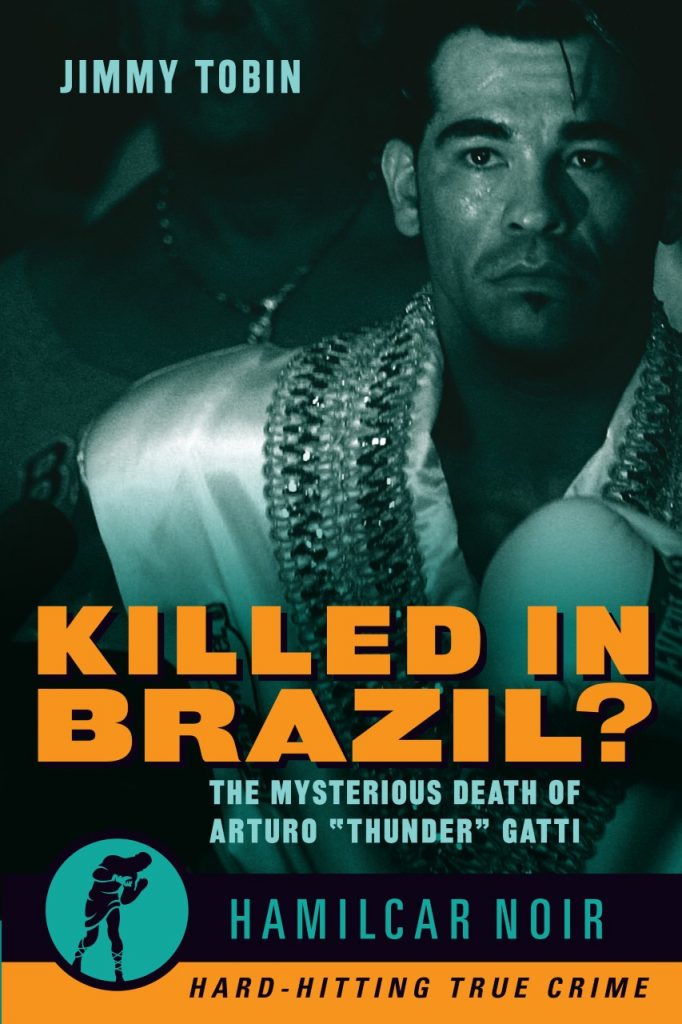 Killed in Brazil? The Mysterious Death of Arturo “Thunder” Gatti by Jimmy Tobin – Boxing Book Review